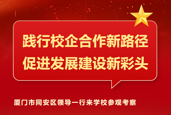践行校企合作新路径 促进发展建设新彩头--厦门市同安区领导一