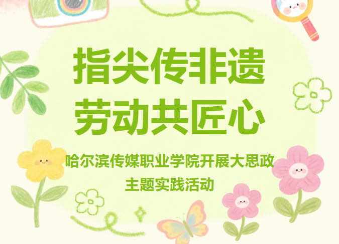 指尖传非遗 劳动共匠心--哈尔滨传媒职业学院开展大思政主题实