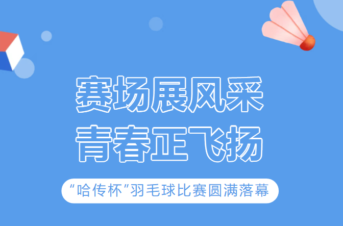 赛场展风采 青春正飞扬--“哈传杯”羽毛球比赛圆满落幕