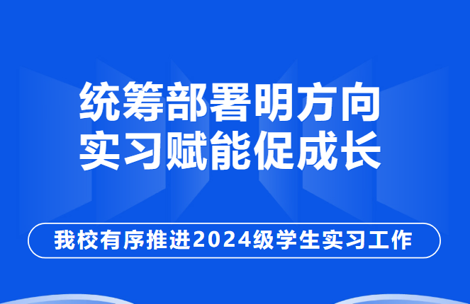 统筹部署明方向   实习赋能促成长--我校有序推进2024级