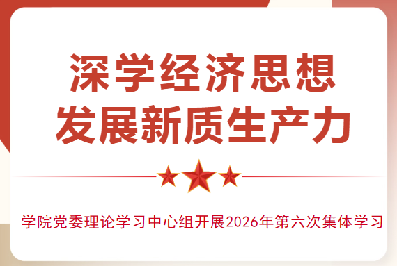 深学经济思想 发展新质生产力--学院党委理论学习中心组开展2